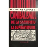 Hans Askenasy - Canibalismul de la sacrificiu la supravietuire (Editia: 1996)