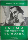 Inima nu trebuie sa moara - Christiaan Barnard, Carte medicina, anticariat