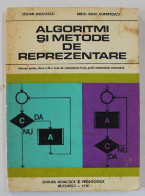 ALGORITMI SI METODE DE REPREZENTARE de STELIAN NICULESCU si MIHAI RADU DUMITRESCU , MANUAL PENTRU CLASA A - IX -A , 1978 foto