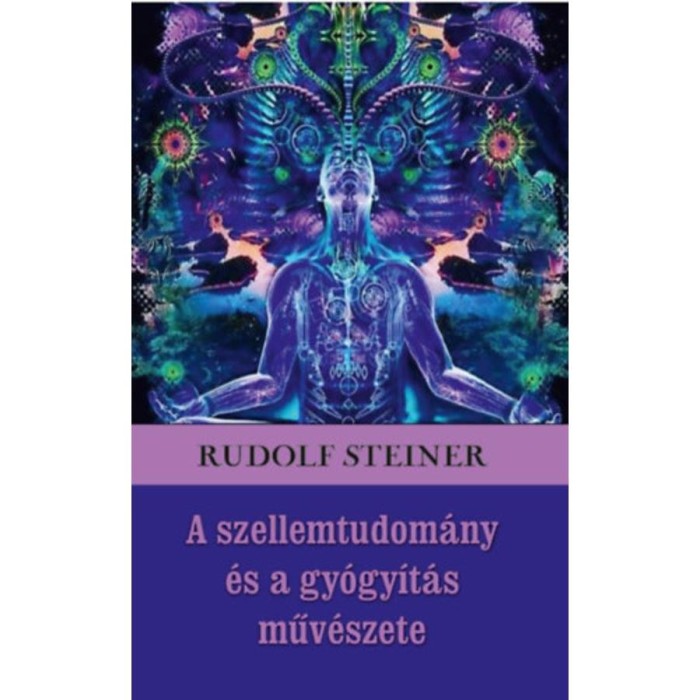 A szellemtudom&aacute;ny &eacute;s a gy&oacute;gy&iacute;t&aacute;s műv&eacute;szete - Rudolf Steiner