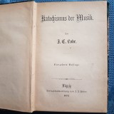 D493-Catehismul Muzicii lb. germane 1872. Marimi: 17/ 12 cm, 144 pagini.