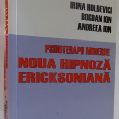 PSIHOTERAPII MODERNE NOUA HIPNOZA ERICKSONIANA de IRINA HOLDEVICI...ANDREEA ION , 2010
