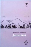 Jurnal Trist - Katherine Mansfield, Editura ART, Biografii &amp; Jurnale, Limba Romana, Coperta Brosata