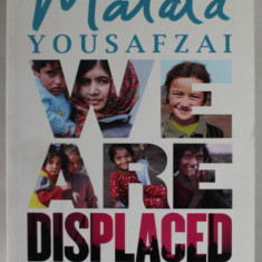 WE ARE DISPLACED by MALALA YOUSAFZAI , MY JOURNEY AND STORIES FROM REFUGEE GIRLS AROUND THE WORLD , 2019