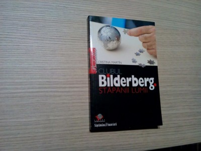 CLUBUL BILDERBERG - Stapanii Lumii Cristina Martin - 2007, 232 p. foto