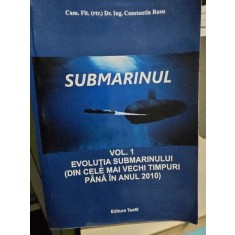 Submarinul. evolutia submarinului (din cele mai vechi timpuri pana in anul 2010) - Vol. I - Conatantin Rusu