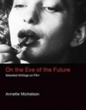 On the Eve of the Future | Annette Michelson, MIT Press Ltd