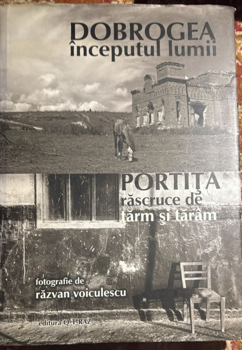 DOBROGEA INCEPUTUL LUMII/ PORTITA RASCRUCE DE TARM SI TARAM/ FOTOGRAFII de RAZVAN VOICULESCU/EDITURA Q-T-RAZ/311 PAGINI,CARTONATA / FORMAT MARE