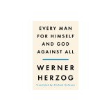 Every Man for Himself and God Against All: A Memoir