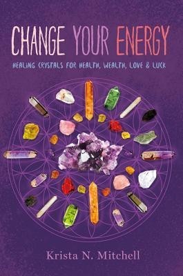 Change Your Energy: Healing Crystals for Health, Wealth, Love &amp;amp; Luck foto