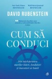 Cumpara ieftin Cum sa conduci. Din intelepciunea marilor lideri, fondatori si inovatori ai lumii/David Rubenstein, Curtea Veche Publishing