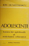 ADOLESCENTII LUMEA LOR SPIRITUALA SI ACTIVITATEA EDUCATIVA-ION DUMITRESCU-346270