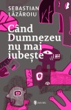 Cand Dumnezeu nu mai iubeste | Sebastian Lazaroiu, 2019, Polirom