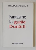 FANTASME LA GURILE DUNARII , POEZII de THEODOR VASILACHE , 2003 *DEDICATIE