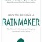 How to Become a Rainmaker: The Rules for Getting and Keeping Customers and Clients