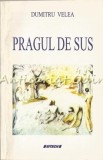 Cumpara ieftin Pragul de Sus - Dumitru Velea, Editura Sitech, 2010, 391 pagini, Studii Literare