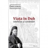 Viata in Duh (cateheze si cuvantari) - Emilianos Simonopetritul, arhim.