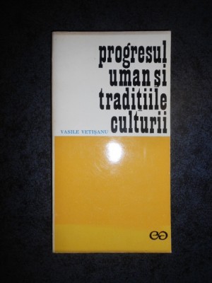 VASILE VETISANU - PROGRESUL UMAN SI TRADITIILE CULTURII foto
