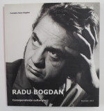 RADU BOGDAN - CORESPONDENTE CULTURALE , selectie alcatuita de MADALINA MIREA , 2013
