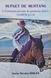 Suflet de Mustang. O frumoasa poveste de prietenie dintre oameni si cai - Dorin-Nicolae Birsan