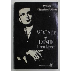 VOCATIE SI DESTIN , DINU LIPATTI de CARMEN PASCULESCU - FLORIAN , 1986