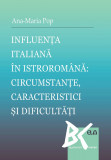 Influenta italiana &icirc;n istrorom&acirc;na: circumstante, caracteristici si dificultati