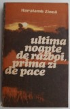 Ultima Noapte de Razboi, Prima Zi de Pace - Haralamb Zinca - Carte Politista, Beletristica