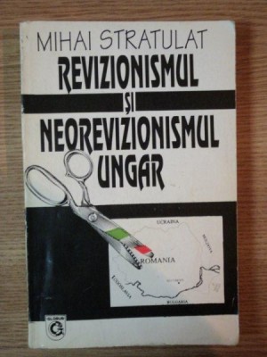 REVIZIONISMUL SI NEOREVIZIONISMUL UNGAR de MIHAI STRATULAT , 1994 foto