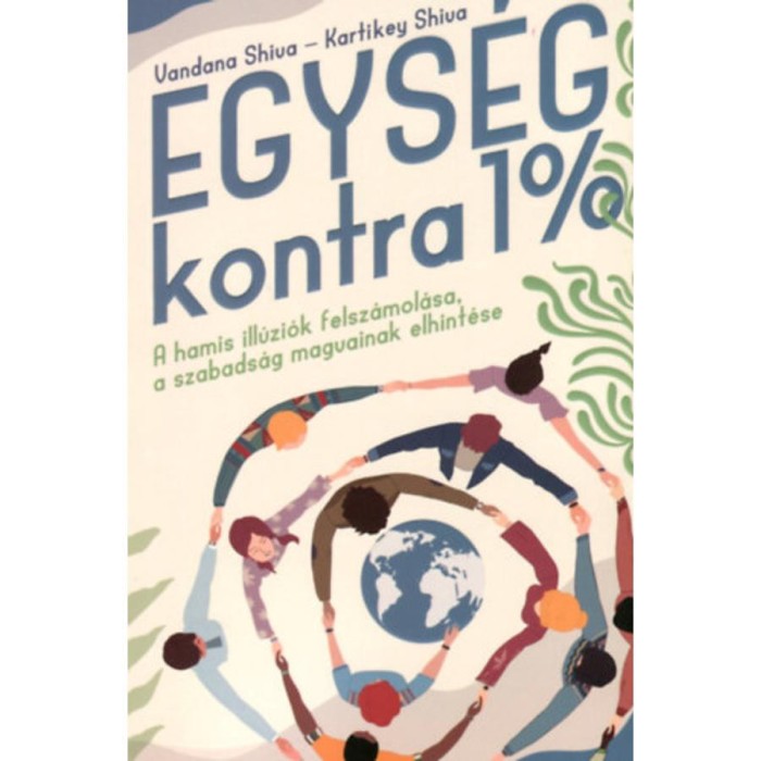 Egys&eacute;g kontra 1% - A hamis ill&uacute;zi&oacute;k felsz&aacute;mol&aacute;sa, a szabads&aacute;g magvainak elhint&eacute;se - Vandana Shiva