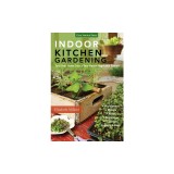 Indoor Kitchen Gardening: Turn Your Home Into a Year-Round Vegetable Garden - Microgreens - Sprouts - Herbs - Mushrooms - Tomatoes, Peppers &amp; Mo