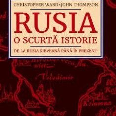 Rusia. O scurta istorie. De la Rusia Kieveana pana in prezent - Christopher Ward, John Thompson