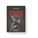 Totalitarismul de dreapta de la nationalism la fascizare - Vlad D. Gafita