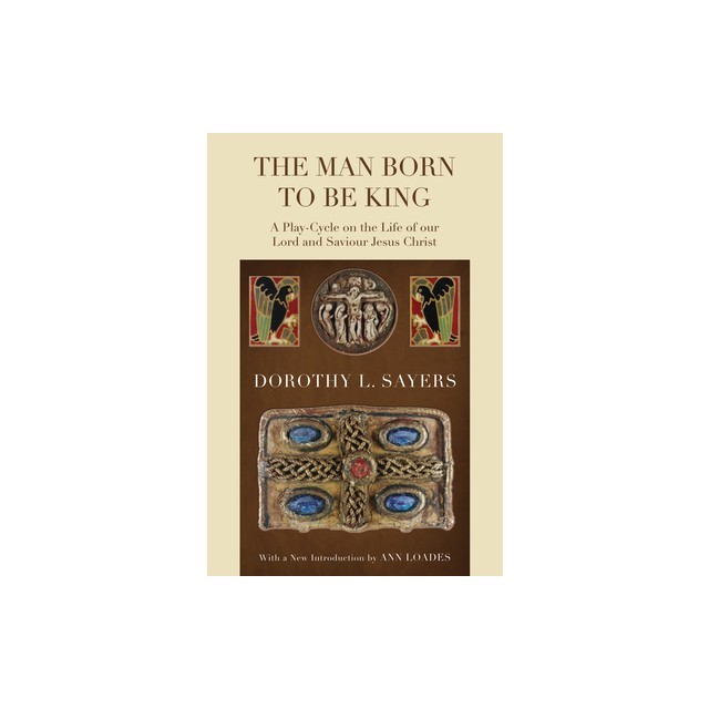 The Man Born to Be King: A Play-Cycle on the Life of Our Lord and Saviour Jesus Christ
