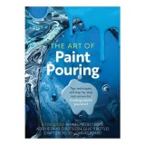 The Art Of Paint Pouring Kit: Instructions For Creating Colorful Poured Art