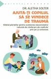 Carte Ajuta Copilul Sa Se Vindece De Trauma Paperback Aletha Solter Parenting