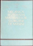 MECANICA REZISTENTA MATERIALELOR SI ORGANE DE MASINI-A. COMANESCU, I. SUCIU, FR. WEBER, D. COMANESCU, I. MA-345887