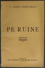 G. LAZAR DEMETRESCU - PE RUINE (VERSURI, editia princeps - 1929) [BUZAU / TIPOGRAFIA SI LEGATORIA DE CARTI DUMITRU BALANESCU]