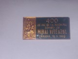 INSIGNA 400 de ani de la inceputul domniei lui MIHAI VITEAZUL Craiova 15 X 1993