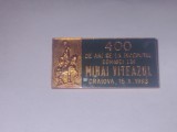 INSIGNA 400 de ani de la inceputul domniei lui MIHAI VITEAZUL Craiova 15 X 1993