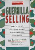 GUERRILLA SELLING. ARME SI TACTICI NECONVENTIONALE PENTRU CRESTERE VANZARILOR-JAY CONRAD LEVINSON-239936