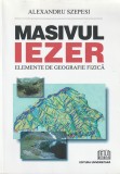 ALEXANDRU SZEPESI - MASIVUL IEZER ( ELEMENTE DE GEOGRAFIE FIZICA ) ( DEDICATIE SI AUTOGRAF )