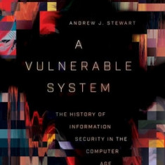 A Vulnerable System: The History of Information Security in the Computer Age