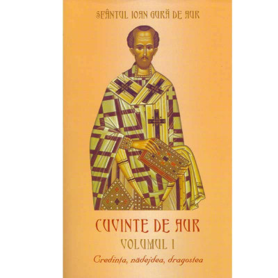 Ioan Gura de Aur - Cuvinte de aur Vol. I Credinta, nadejdea, foto