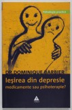 IESIREA DIN DEPRESIE - MEDICAMENTE SAU PSIHOTERAPIE ? de DOMINIQUE BARBIER , 2005