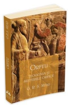 Orfeu. Teogonia si misteriile orfice &amp;ndash; G. R. S. Mead foto