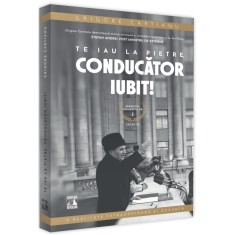 Sfarsitul ceausestilor volumul I. Te iau la pietre conducator iubit, Grigore Cartianu