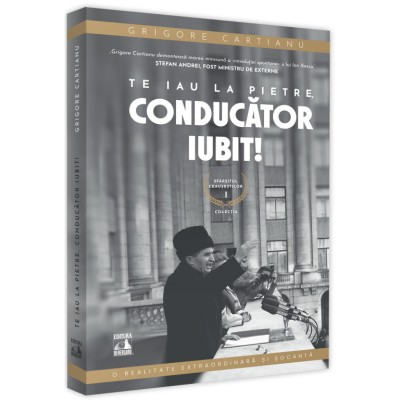 Sfarsitul ceausestilor volumul I. Te iau la pietre conducator iubit, Grigore Cartianu foto