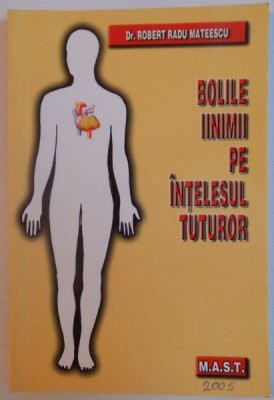 BOLILE INIMII PE INTELESUL TUTUROR de DR. ROBERT RADU MATEESCU , 2009 foto