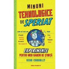 Minuni tehnologice de speriat. Experimente pentru micii oameni de stiinta - Sean Connolly