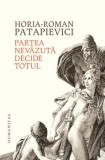 Partea nevazuta decide totul/Horia-Roman Patapievici, Humanitas